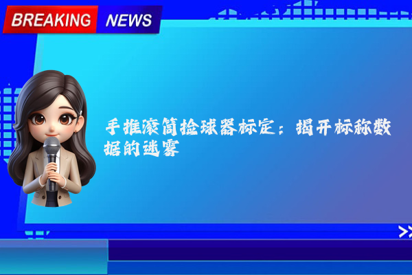 手推滚筒捡球器标定：揭开标称数据的迷雾